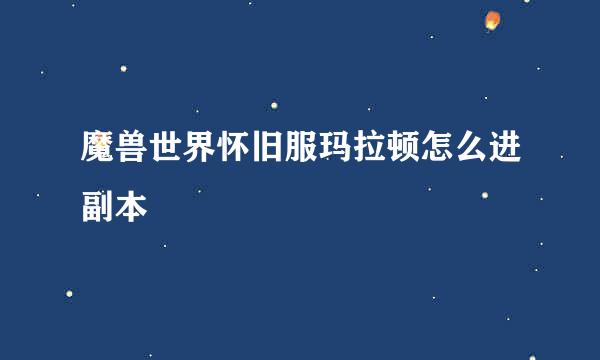 魔兽世界怀旧服玛拉顿怎么进副本