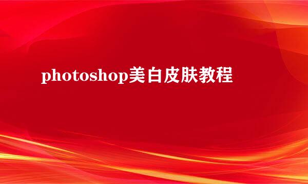 photoshop美白皮肤教程