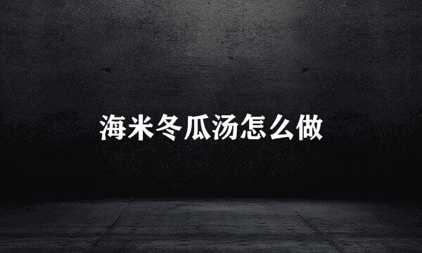 海米冬瓜汤怎么做