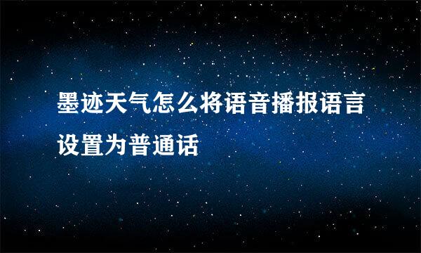 墨迹天气怎么将语音播报语言设置为普通话