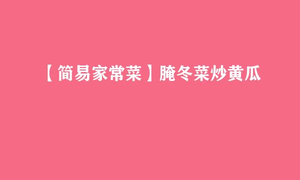 【简易家常菜】腌冬菜炒黄瓜