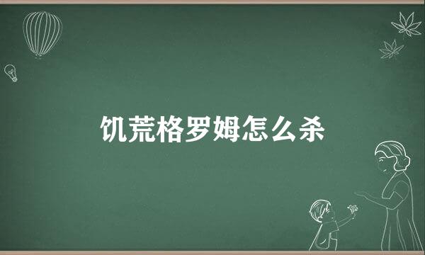 饥荒格罗姆怎么杀