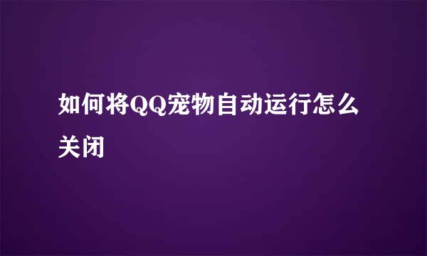 如何将QQ宠物自动运行怎么关闭