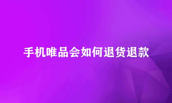 手机唯品会如何退货退款