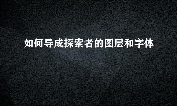如何导成探索者的图层和字体