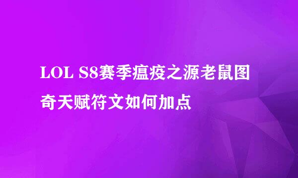LOL S8赛季瘟疫之源老鼠图奇天赋符文如何加点