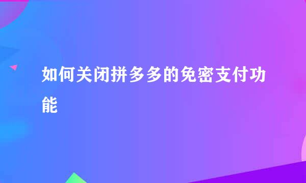 如何关闭拼多多的免密支付功能