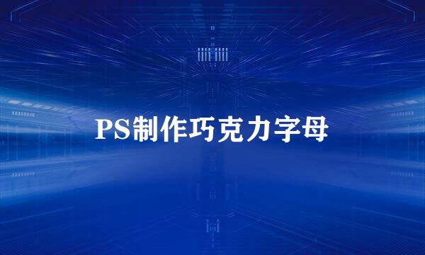 PS制作巧克力字母