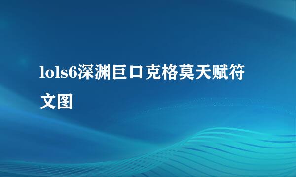 lols6深渊巨口克格莫天赋符文图