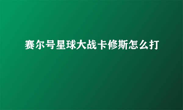 赛尔号星球大战卡修斯怎么打