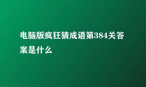 电脑版疯狂猜成语第384关答案是什么