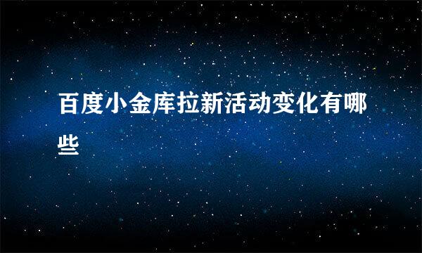 百度小金库拉新活动变化有哪些