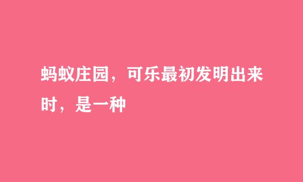 蚂蚁庄园，可乐最初发明出来时，是一种