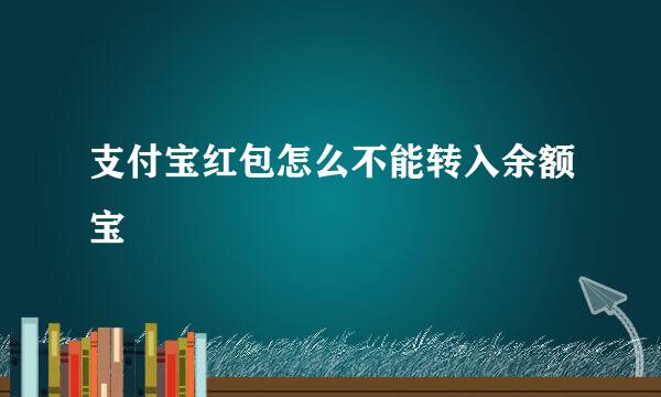 支付宝红包怎么不能转入余额宝