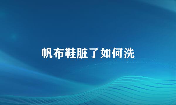 帆布鞋脏了如何洗