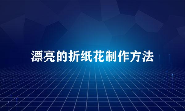 漂亮的折纸花制作方法