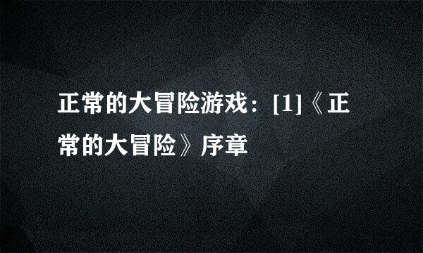 正常的大冒险游戏：[1]《正常的大冒险》序章