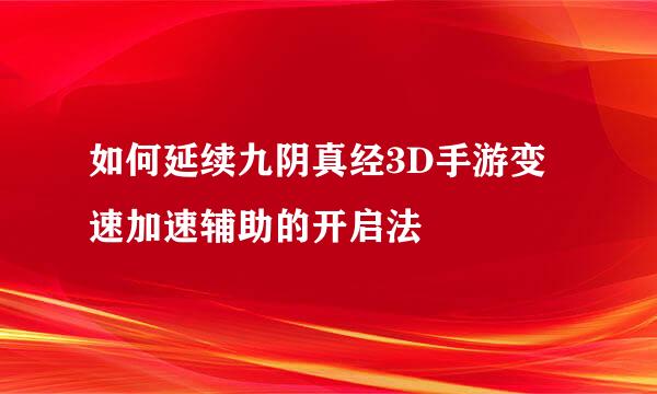 如何延续九阴真经3D手游变速加速辅助的开启法