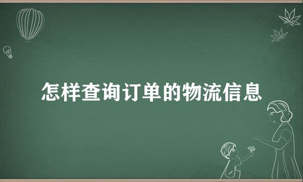 怎样查询订单的物流信息