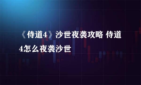 《侍道4》沙世夜袭攻略 侍道4怎么夜袭沙世