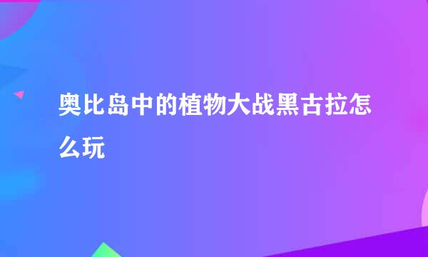 奥比岛中的植物大战黑古拉怎么玩