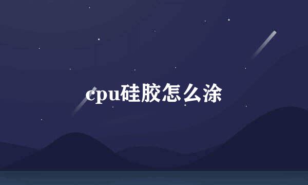 cpu硅胶怎么涂