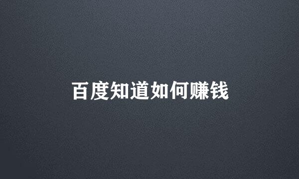 百度知道如何赚钱