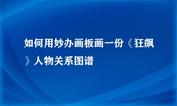 如何用妙办画板画一份《狂飙》人物关系图谱