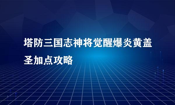 塔防三国志神将觉醒爆炎黄盖圣加点攻略