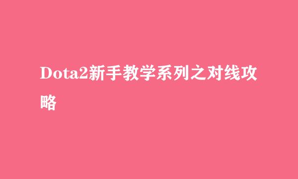 Dota2新手教学系列之对线攻略