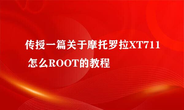 传授一篇关于摩托罗拉XT711 怎么ROOT的教程