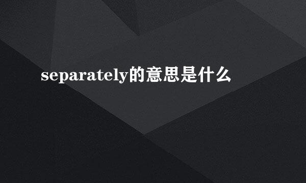 separately的意思是什么