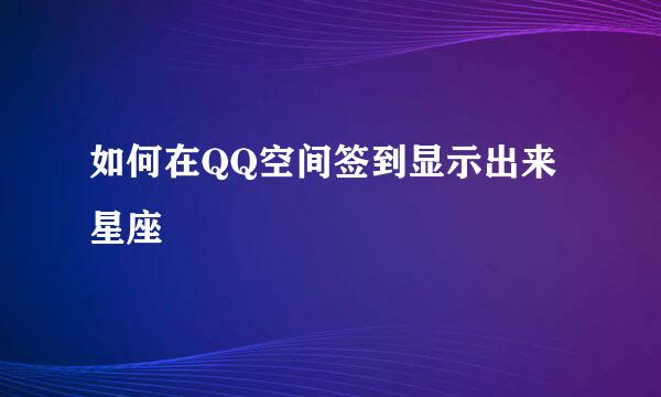 如何在QQ空间签到显示出来星座