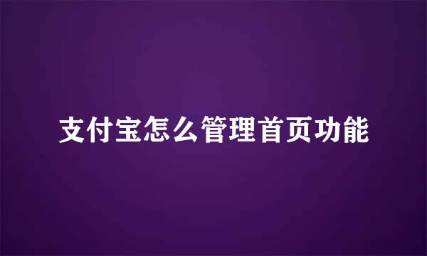 支付宝怎么管理首页功能