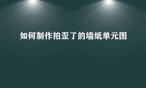 如何制作拍歪了的墙纸单元图