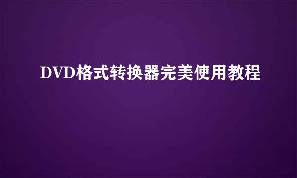 DVD格式转换器完美使用教程