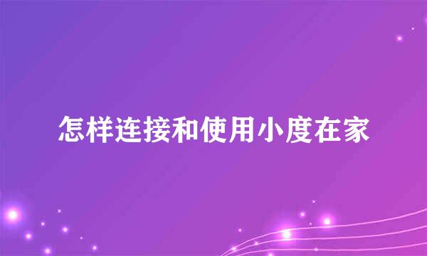 怎样连接和使用小度在家