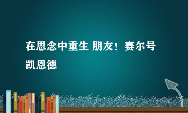 在思念中重生 朋友！赛尔号凯恩德