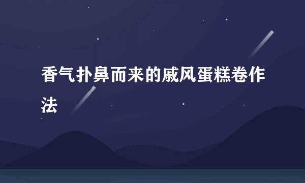 香气扑鼻而来的戚风蛋糕卷作法