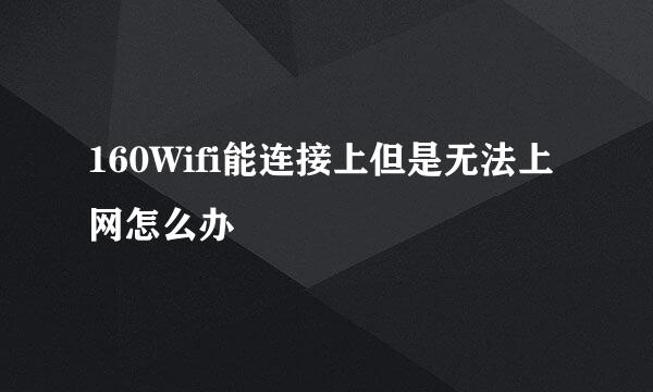 160Wifi能连接上但是无法上网怎么办