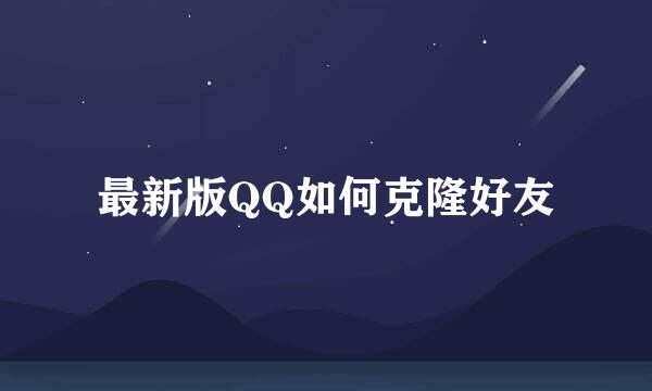 最新版QQ如何克隆好友