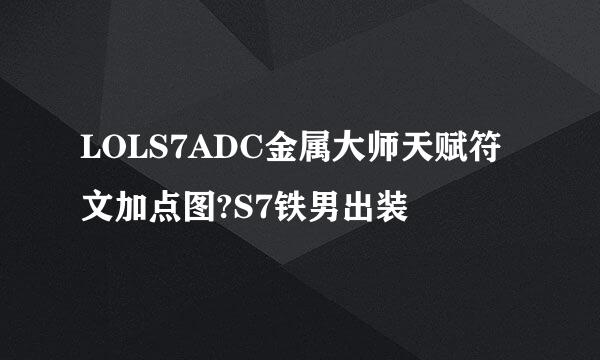 LOLS7ADC金属大师天赋符文加点图?S7铁男出装