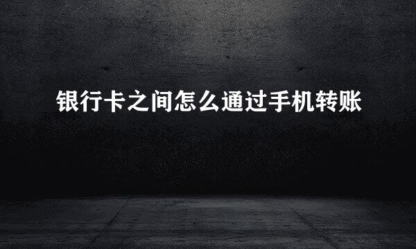 银行卡之间怎么通过手机转账