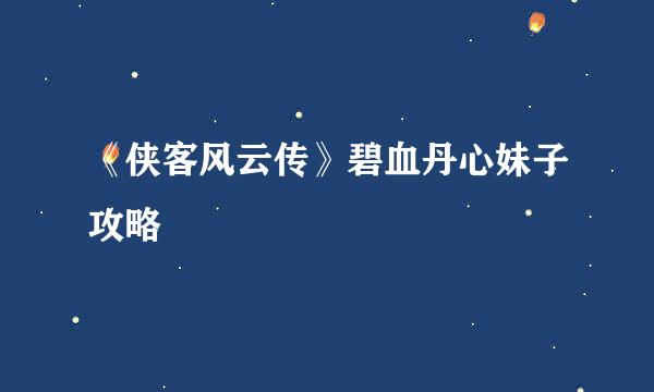 《侠客风云传》碧血丹心妹子攻略