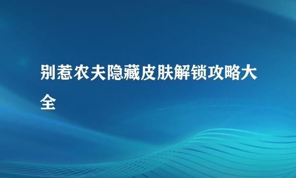 别惹农夫隐藏皮肤解锁攻略大全
