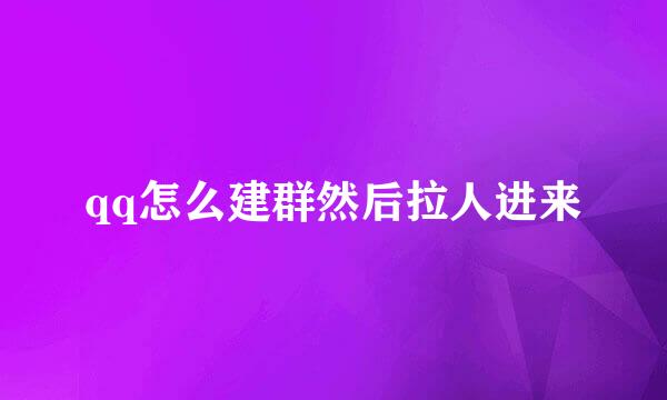 qq怎么建群然后拉人进来