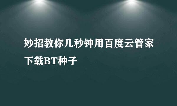 妙招教你几秒钟用百度云管家下载BT种子