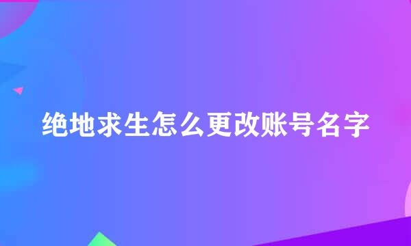 绝地求生怎么更改账号名字