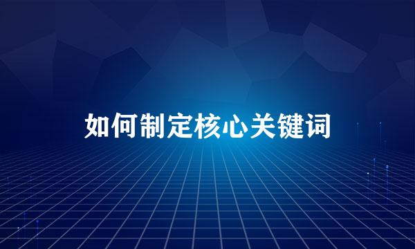 如何制定核心关键词