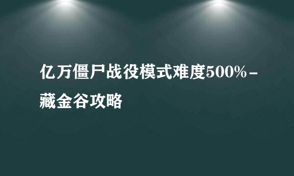 亿万僵尸战役模式难度500%-藏金谷攻略